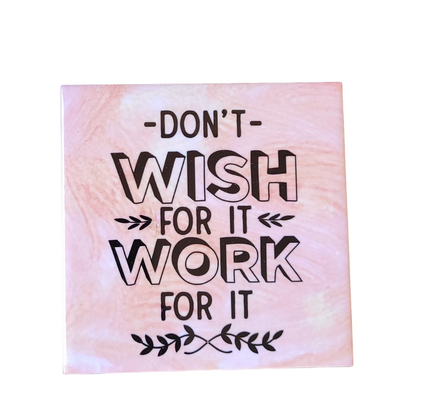 pink alcohol ink background on 4.5 x 4.5-inch ceramic tile with the words "Don't Wish for it Work for it"