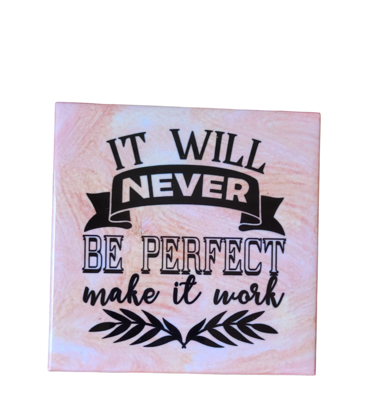 pink alcohol ink background on 4.5 x 4.5-inch ceramic tile with the words "It Will Never Be Perfect Make it Work