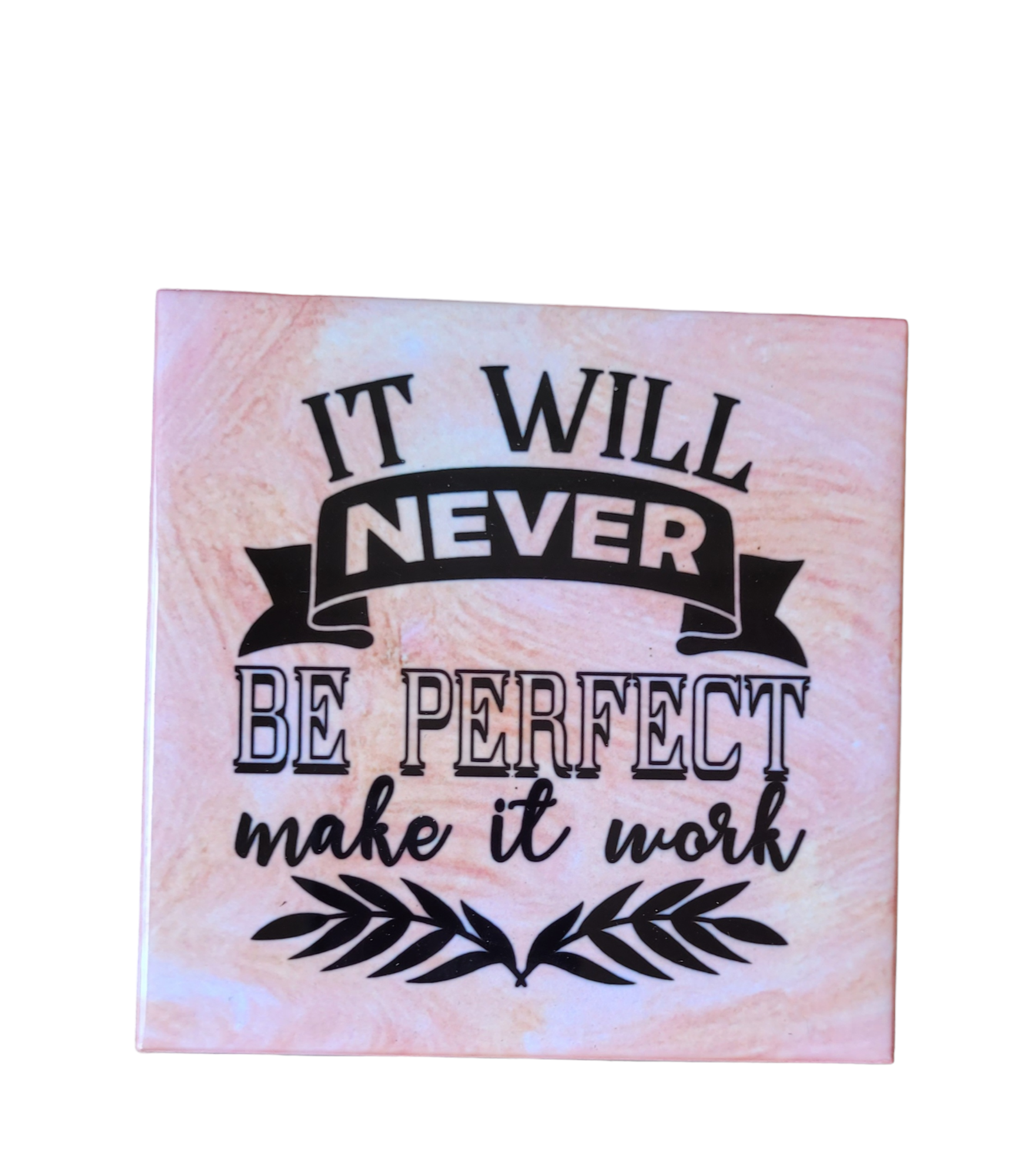 pink alcohol ink background on 4.5 x 4.5-inch ceramic tile with the words "It Will Never Be Perfect Make it Work